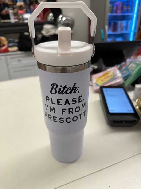 Bitch, Please I'm From Prescott - Tumbler flip lid cup