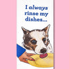 I Always Rinse My Dishes Dishtowel