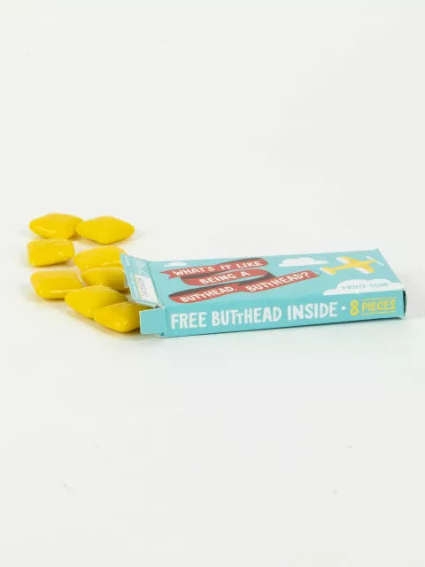 WHAT'S IT LIKE BEING A BUTTHEAD, BUTTHEAD? GUM