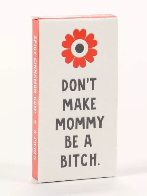 Don't Make Mommy Be a Bitch Gum