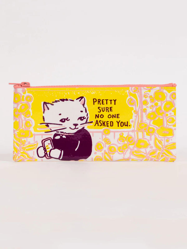 Pretty Sure No One Asked You Pencil Case