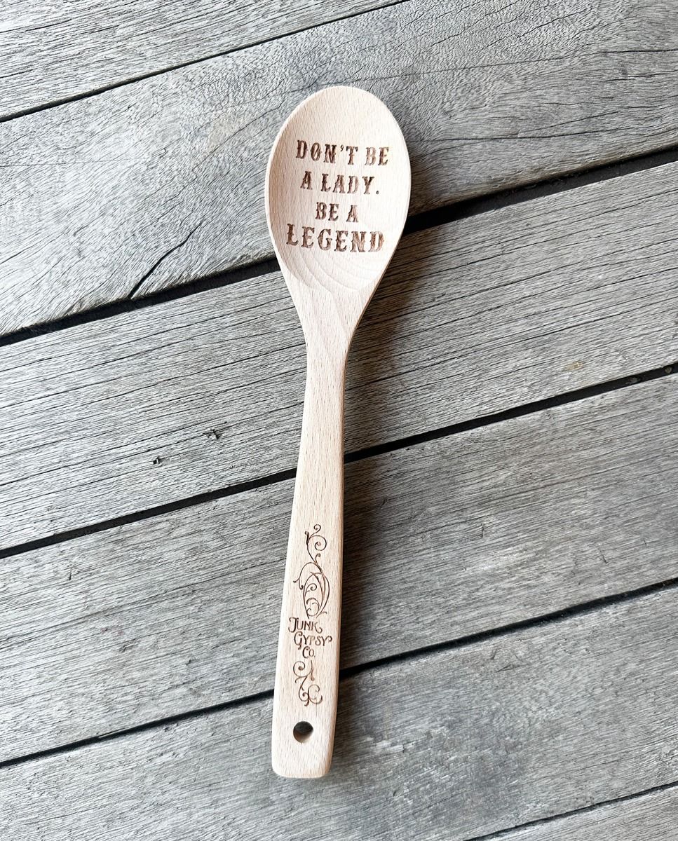 don't be a lady, be a legend wooden spoon