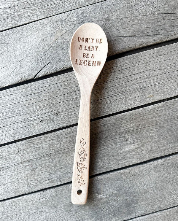 don't be a lady, be a legend wooden spoon