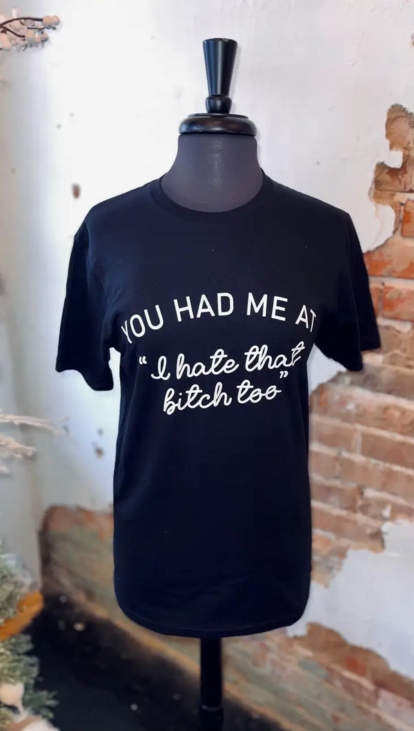 You had me at "I Hate that Bitch Too" Graphic Tee